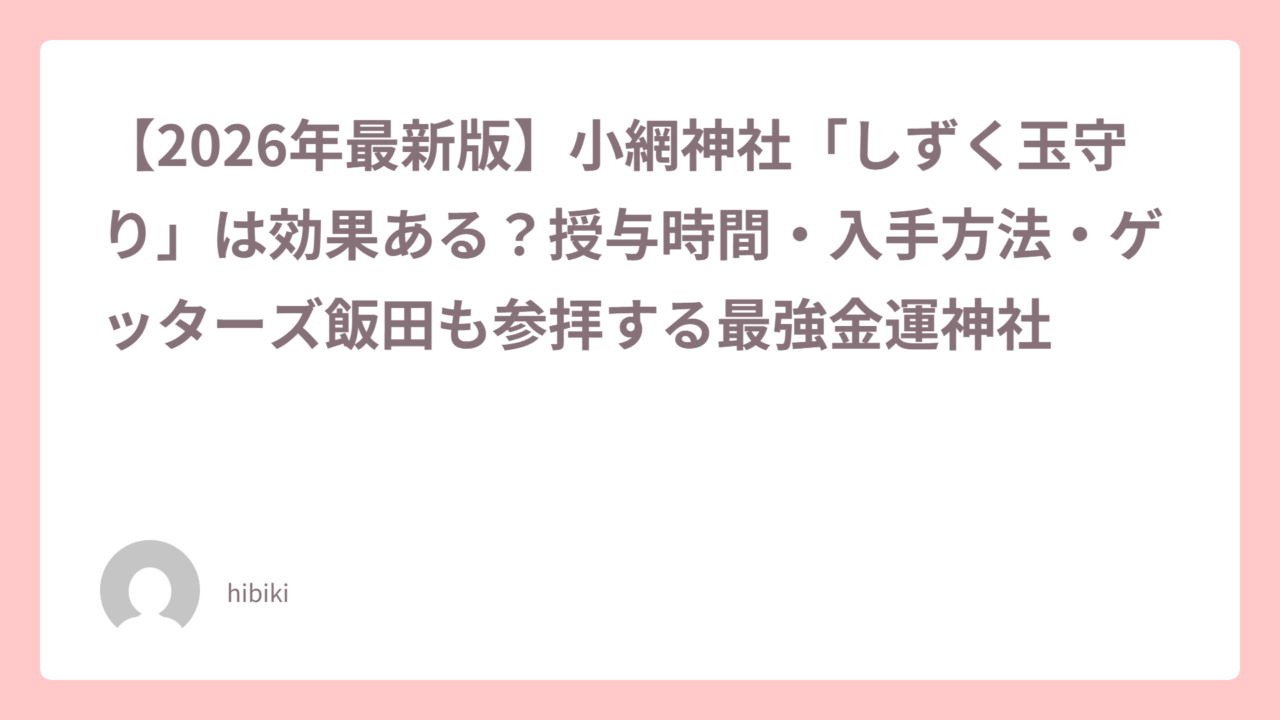 Hero header card with a bold Japanese article title about the 2026最新版 and the Shizuku Tama charm at 小網神社, author hibiki.